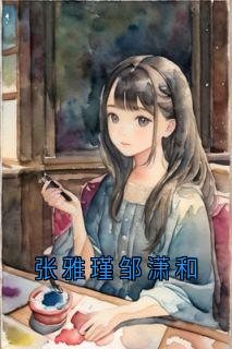  Zhang Yajin, Zou Xiaohe, the online reading address of the complete novel, Zhang Yajin, Zou Xiaohe, the protagonist