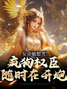 《女帝她想哭！疯狗权臣随时在开炮》姜毅女帝章节精彩试读