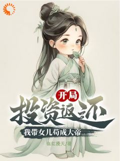 《开局投资返还，我带女儿苟成大帝》免费阅读 方休方圆小说免费试读