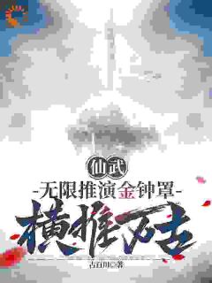 《仙武：无限推演金钟罩，横推万古》小说全文在线阅读 《仙武：无限推演金钟罩，横推万古》最新章节目录